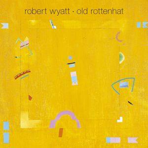Robert Wyatt – Old Rottenhat